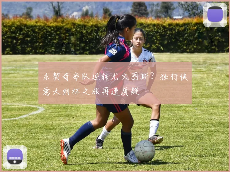 东契奇率队逆转尤文图斯?独行侠意大利杯之旅